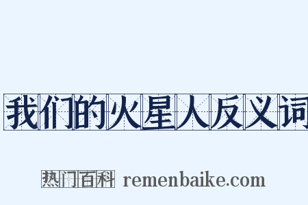 我们的火星人反义词是什么意思的图片